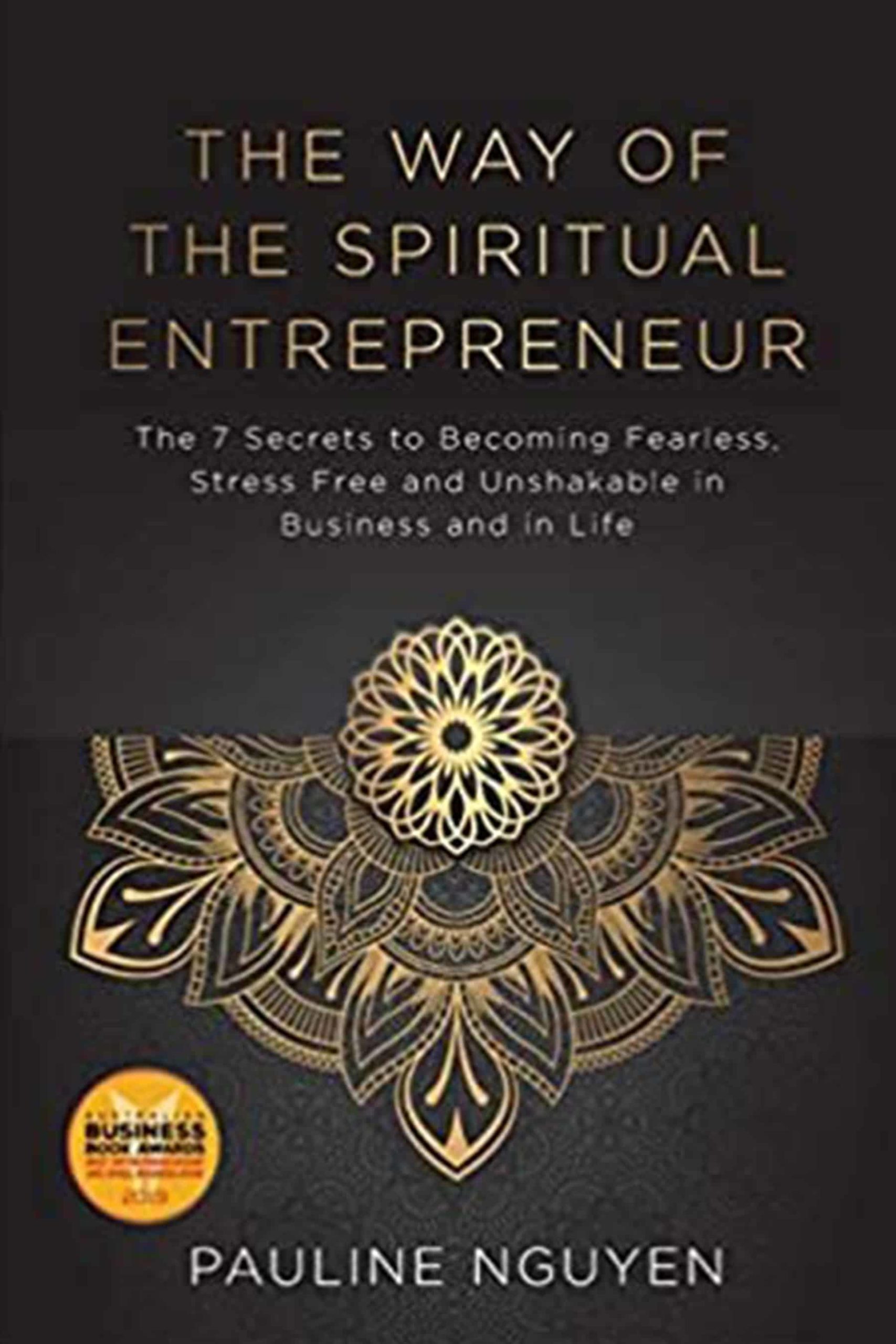 The Way of the Spiritual Entrepreneur: The 7 Secrets to Becoming Fearless, Stress Free and Unshakable in Business and in Life